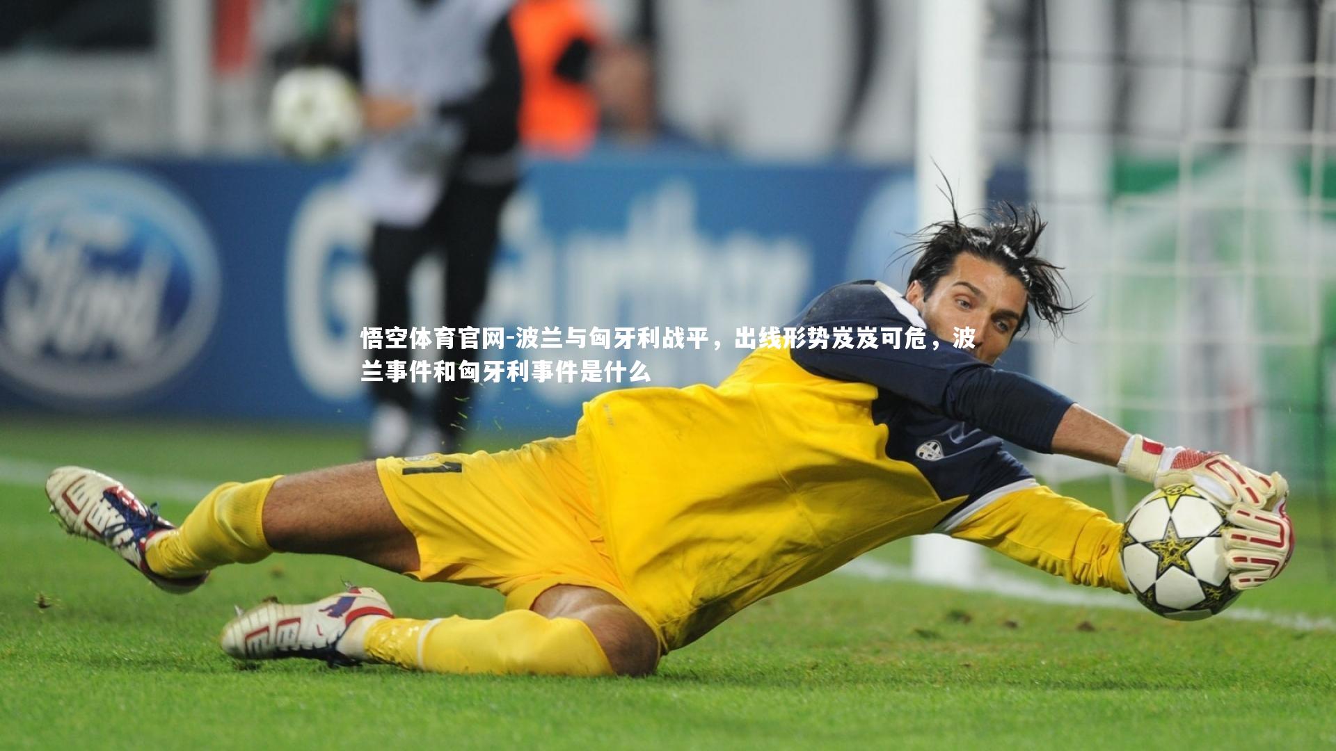 悟空体育官网-波兰与匈牙利战平，出线形势岌岌可危，波兰事件和匈牙利事件是什么
