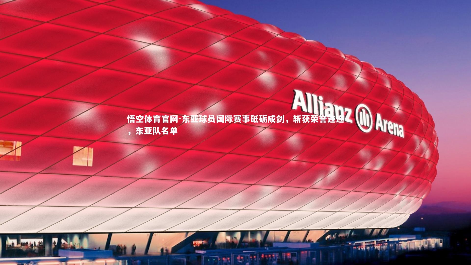悟空体育官网-东亚球员国际赛事砥砺成剑，斩获荣誉连连，东亚队名单
