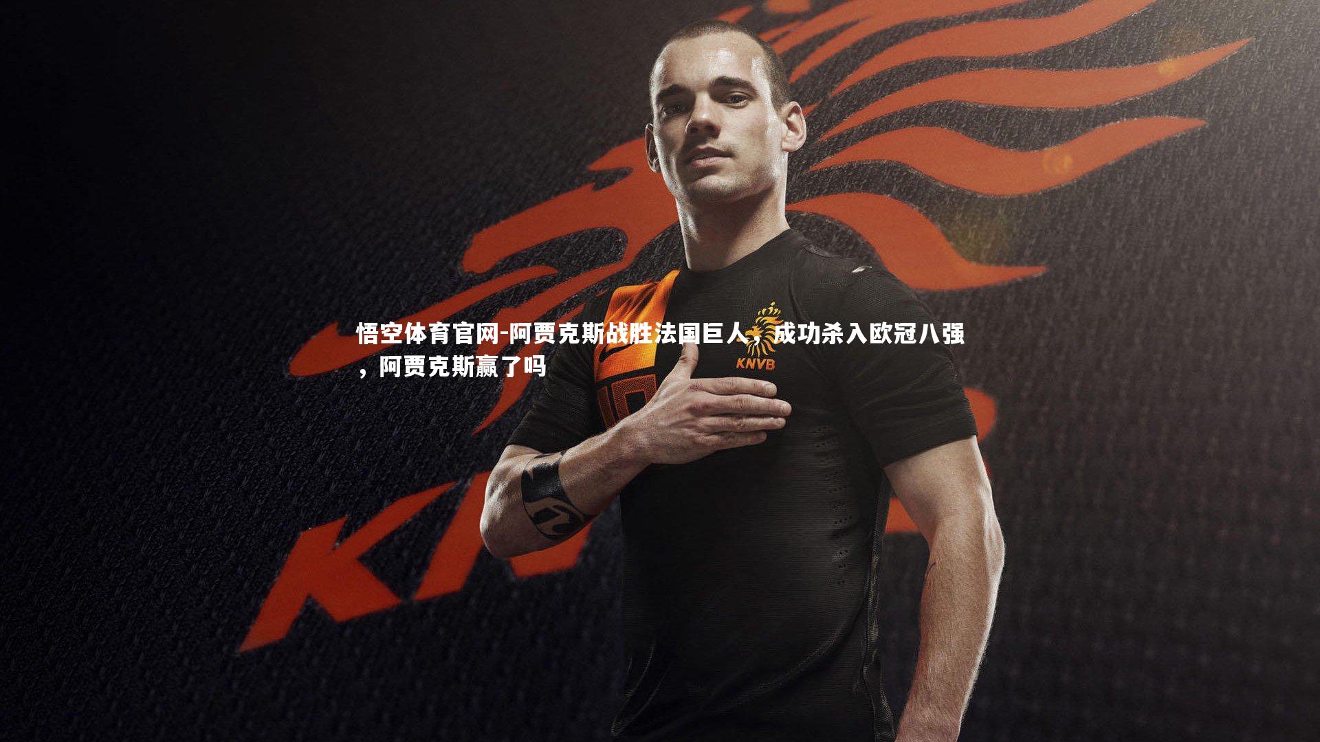 悟空体育官网-阿贾克斯战胜法国巨人，成功杀入欧冠八强，阿贾克斯赢了吗