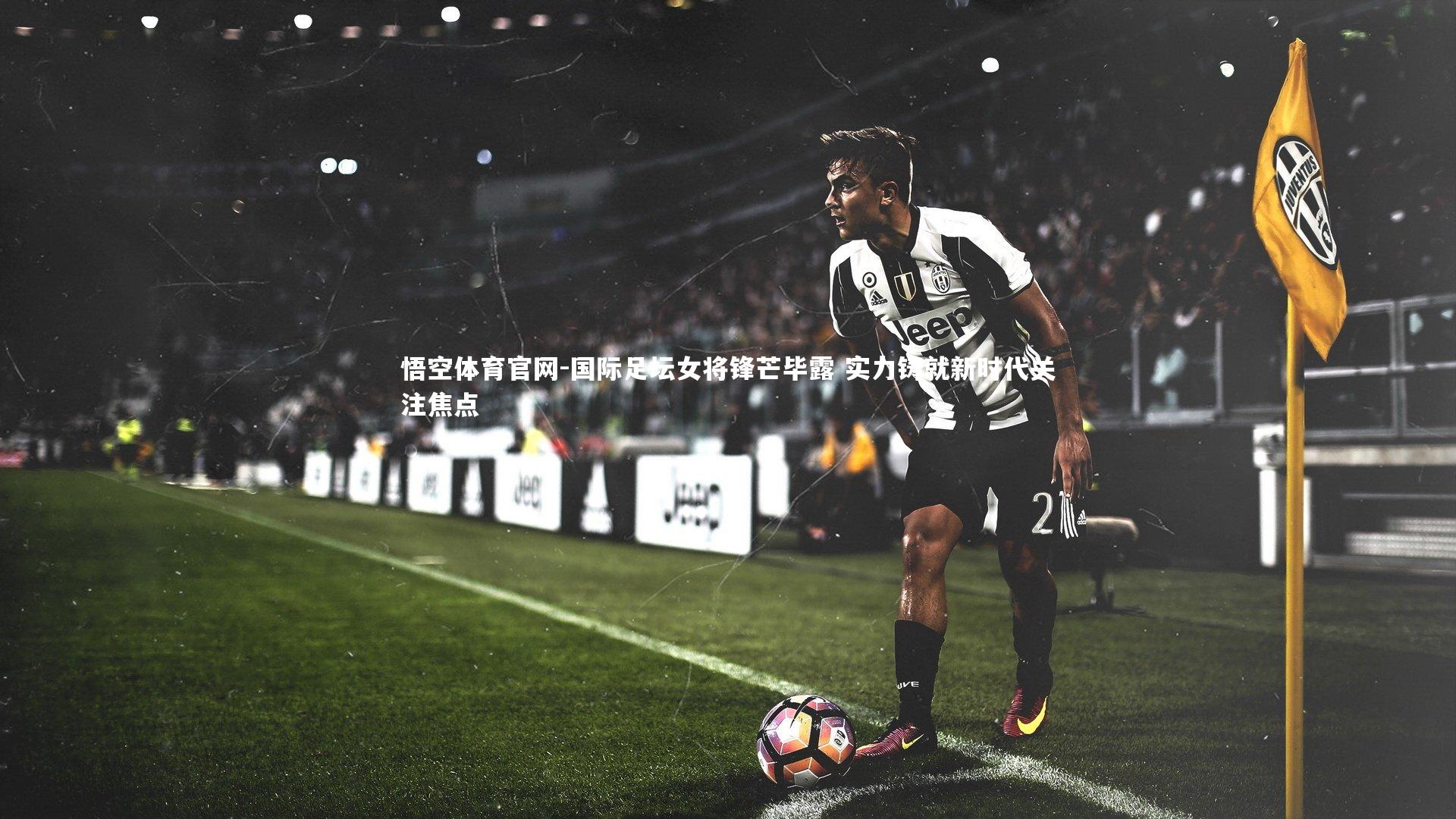 国际足坛女将锋芒毕露 实力铸就新时代关注焦点